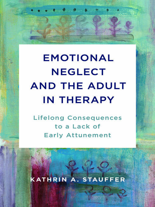 Title details for Emotional Neglect and the Adult in Therapy by Kathrin A. Stauffer - Available